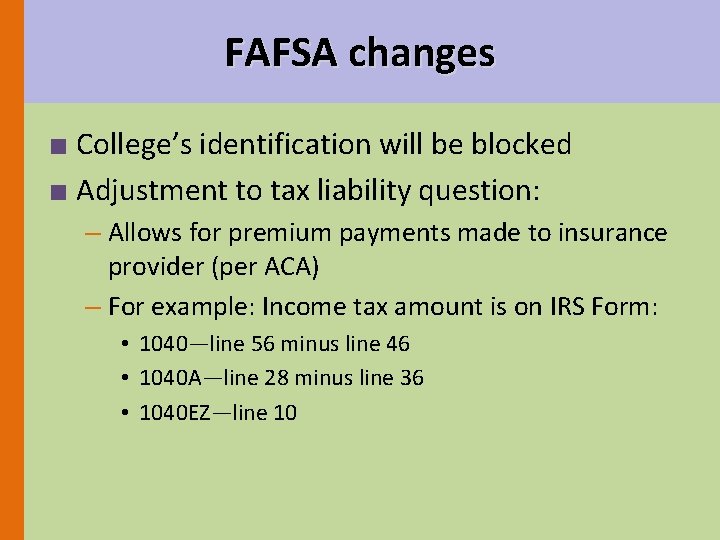 FAFSA changes ■ College’s identification will be blocked ■ Adjustment to tax liability question: