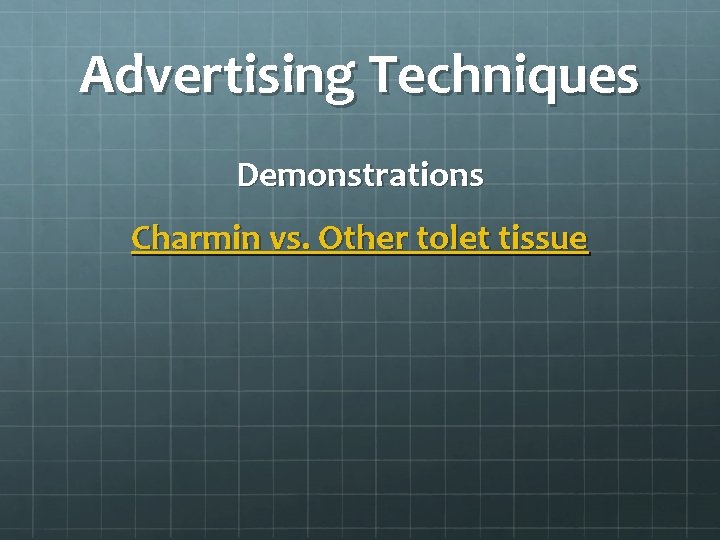Advertising Techniques Demonstrations Charmin vs. Other tolet tissue 