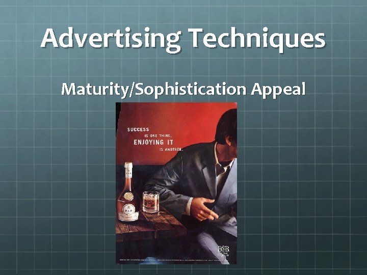 Advertising Techniques Maturity/Sophistication Appeal 