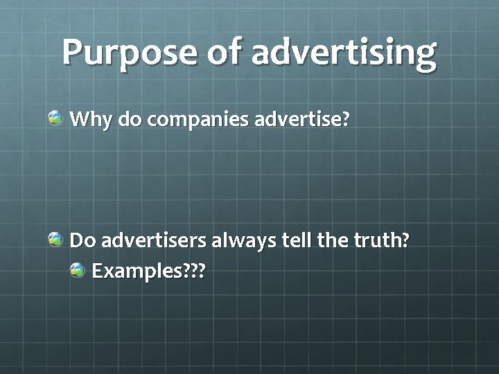 Purpose of advertising Why do companies advertise? Do advertisers always tell the truth? Examples?