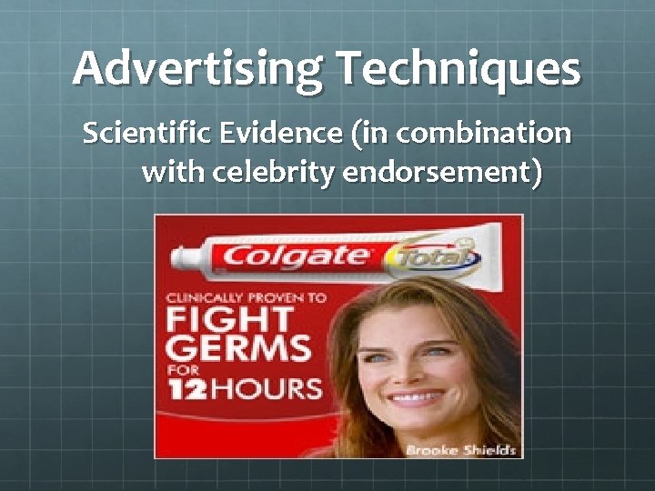 Advertising Techniques Scientific Evidence (in combination with celebrity endorsement) 
