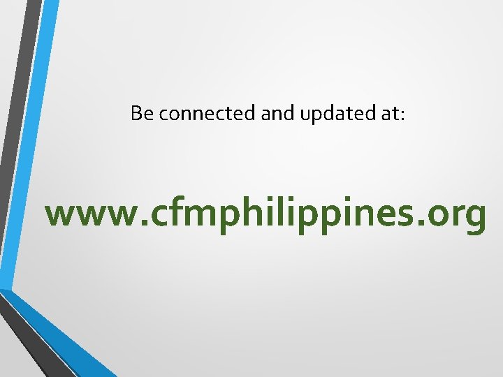 Be connected and updated at: www. cfmphilippines. org Be connected and updated at: www. cfmphilippines. org