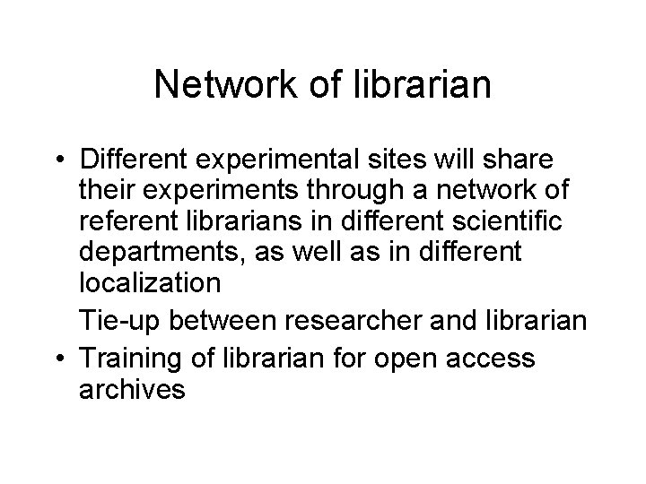 Network of librarian • Different experimental sites will share their experiments through a network