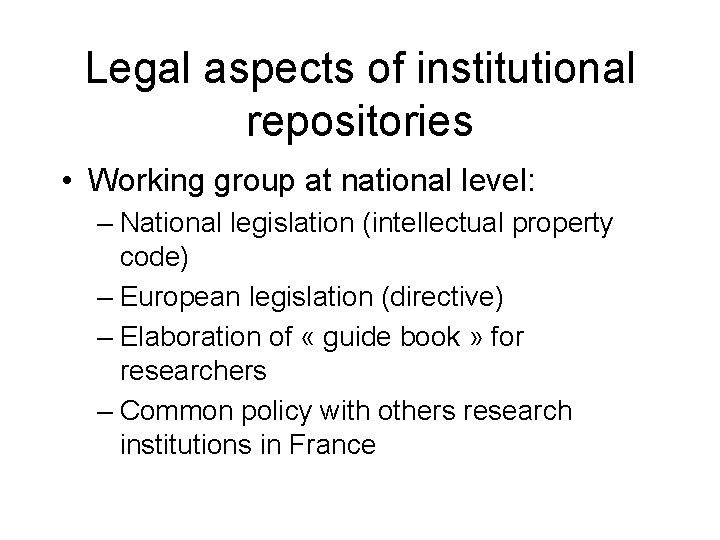 Legal aspects of institutional repositories • Working group at national level: – National legislation