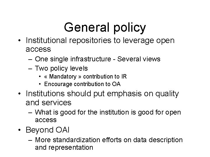 General policy • Institutional repositories to leverage open access – One single infrastructure -