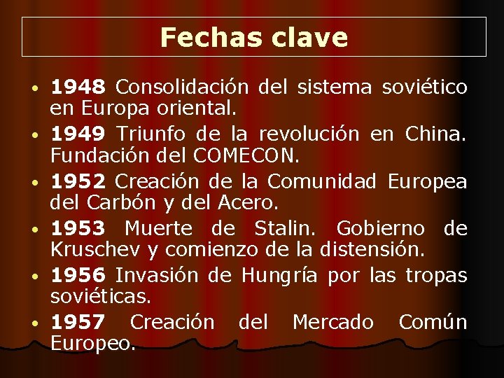 Fechas clave • • • 1948 Consolidación del sistema soviético en Europa oriental. 1949