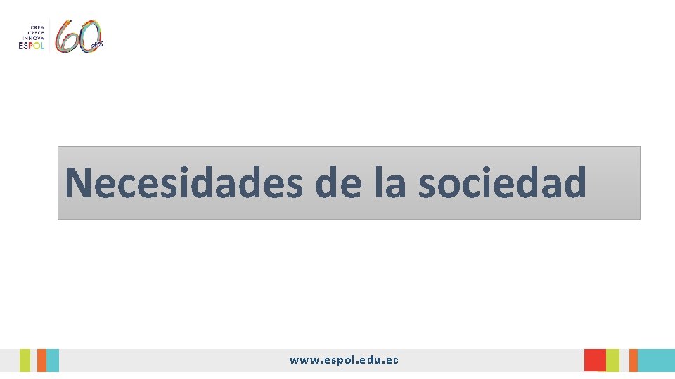 Necesidades de la sociedad www. espol. edu. ec Necesidades de la sociedad www. espol. edu. ec