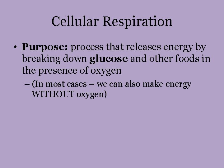 Cellular Respiration • Purpose: process that releases energy by breaking down glucose and other