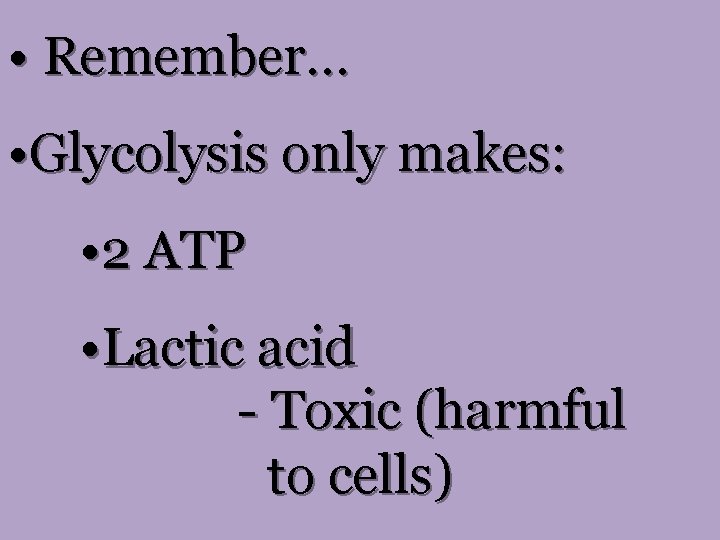  • Remember… • Glycolysis only makes: • 2 ATP • Lactic acid -