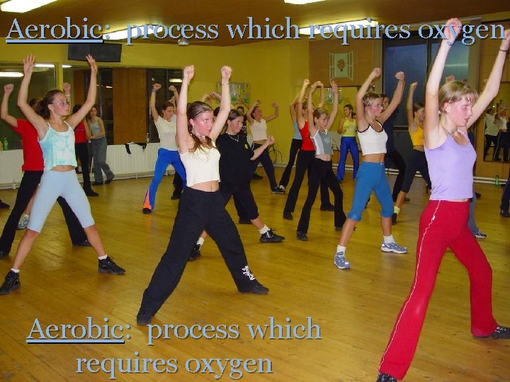 Aerobic: process which requires oxygen 