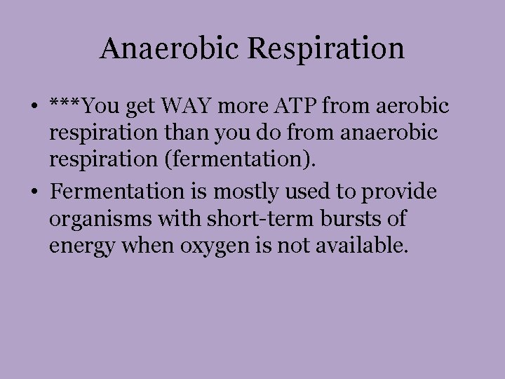 Anaerobic Respiration • ***You get WAY more ATP from aerobic respiration than you do