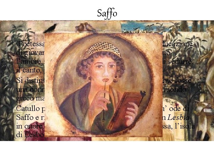 Saffo Poetessa del VI secolo a. C. , si occupò dell’educazione di giovani fanciulle,