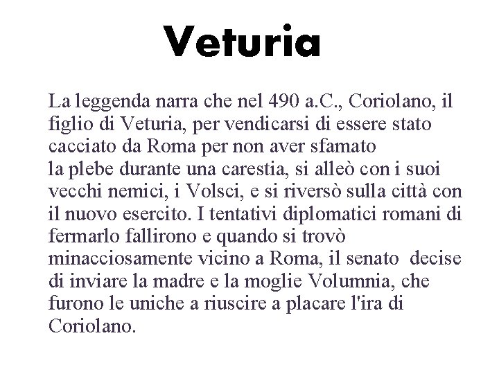 Veturia La leggenda narra che nel 490 a. C. , Coriolano, il figlio di