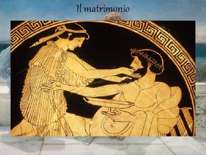 Il matrimonio • Il matrimonio non era una scelta individuale ma si celebrava per