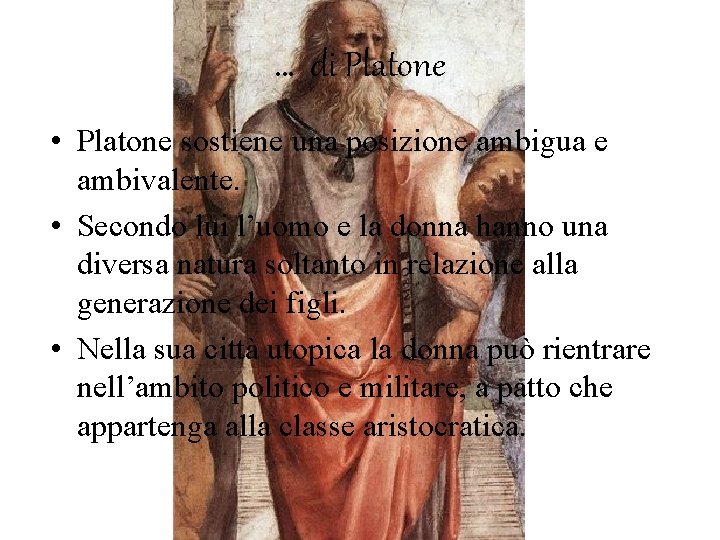 … di Platone • Platone sostiene una posizione ambigua e ambivalente. • Secondo lui