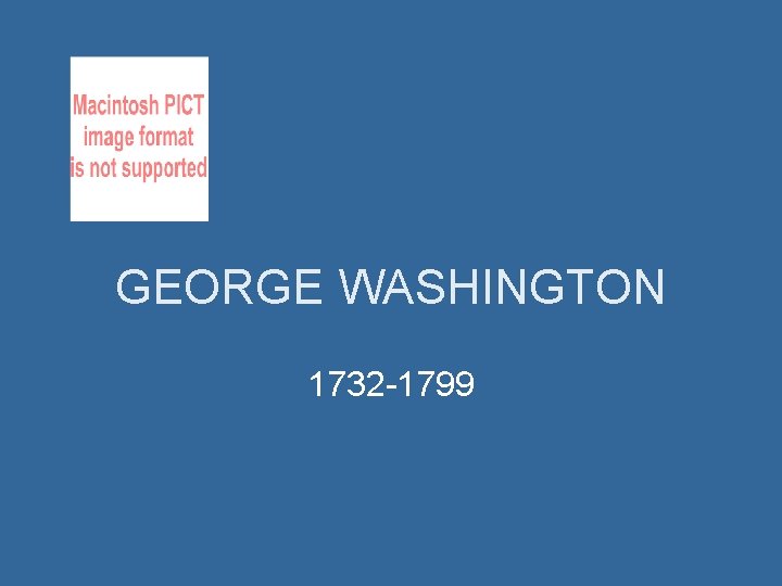 GEORGE WASHINGTON 1732 -1799 