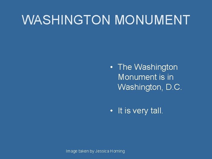 WASHINGTON MONUMENT • The Washington Monument is in Washington, D. C. • It is