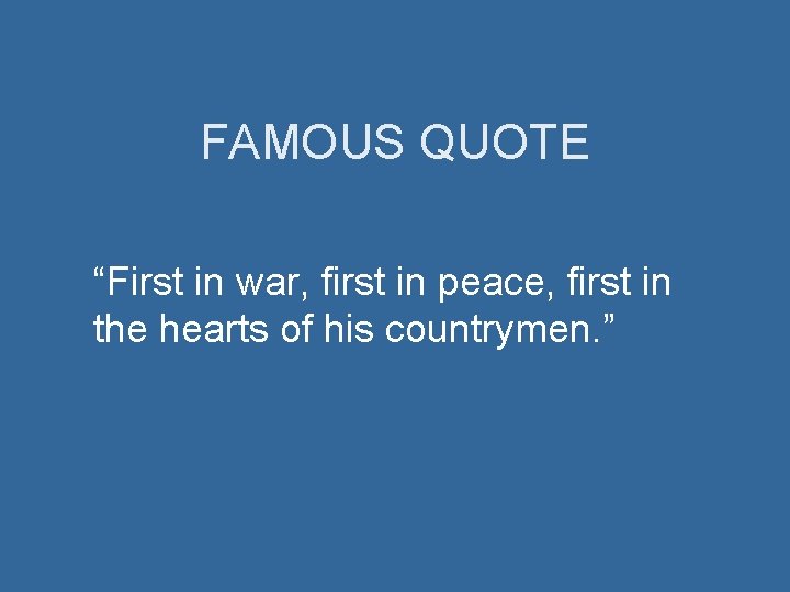 FAMOUS QUOTE “First in war, first in peace, first in the hearts of his