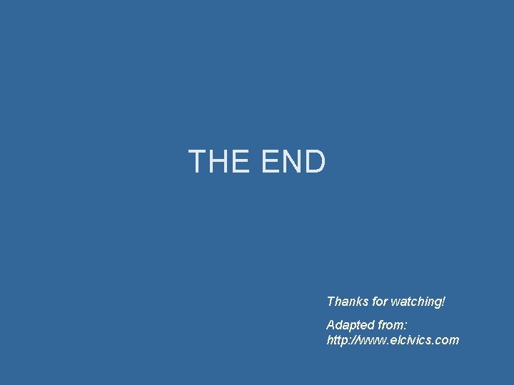 THE END Thanks for watching! Adapted from: http: //www. elcivics. com 