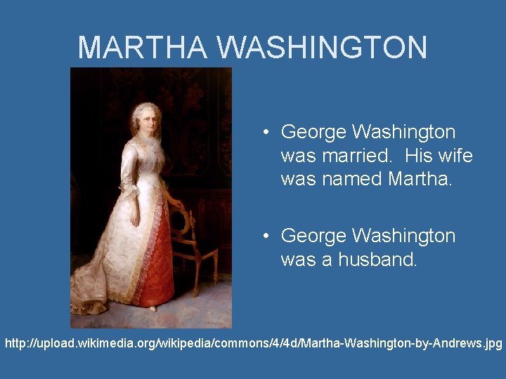 MARTHA WASHINGTON • George Washington was married. His wife was named Martha. • George