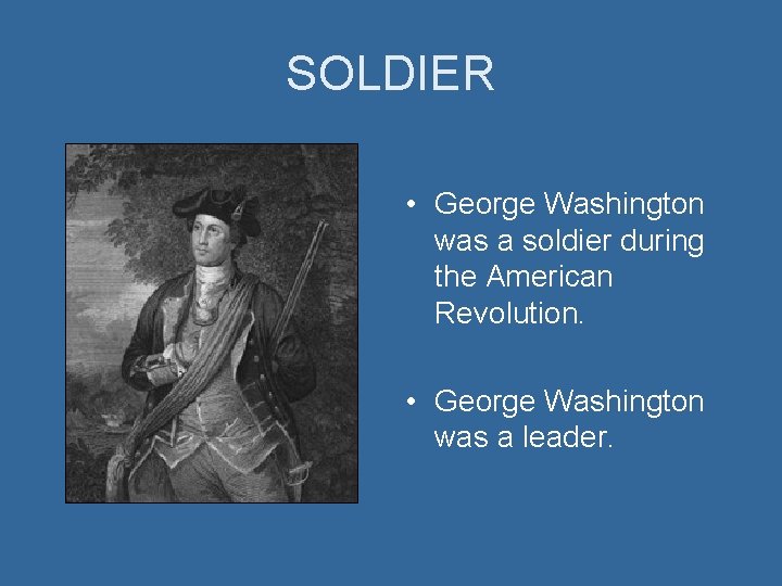 SOLDIER • George Washington was a soldier during the American Revolution. • George Washington