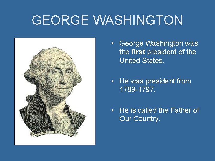 GEORGE WASHINGTON • George Washington was the first president of the United States. •