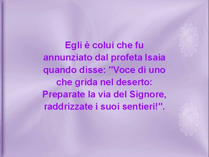 Egli è colui che fu annunziato dal profeta Isaia quando disse: "Voce di uno