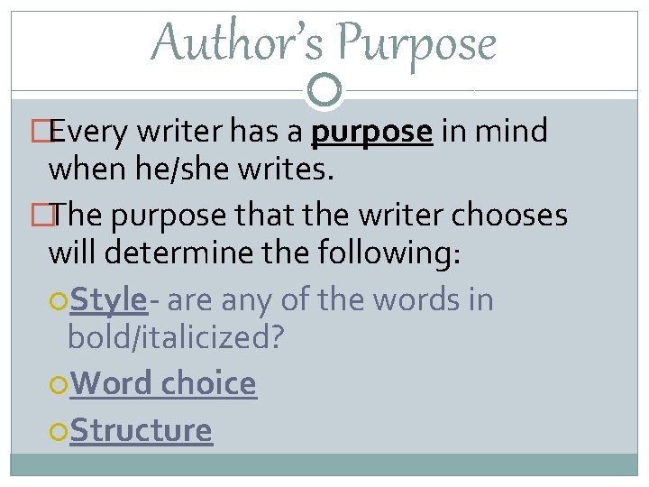 Author’s Purpose �Every writer has a purpose in mind when he/she writes. �The purpose