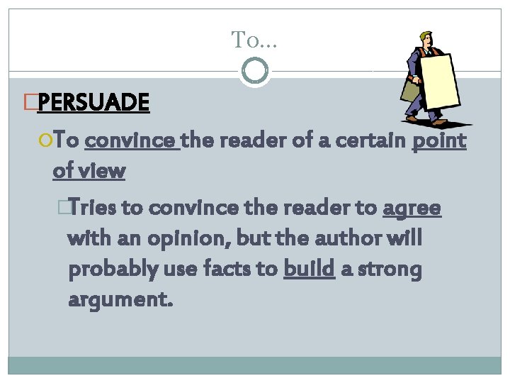 To… �PERSUADE To convince the reader of a certain point of view �Tries to