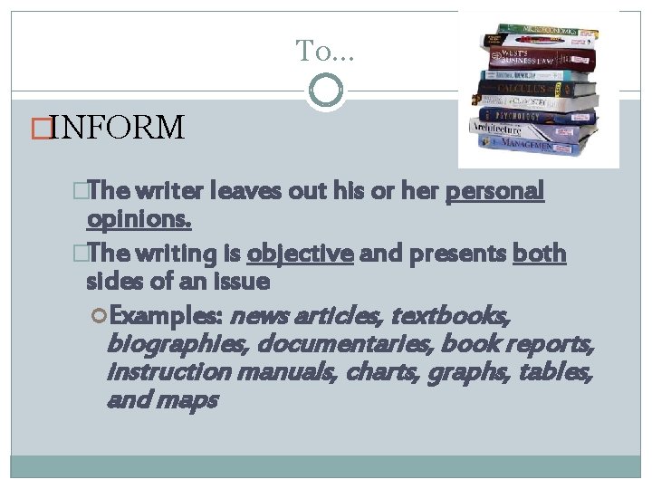 To… �INFORM �The writer leaves out his or her personal opinions. �The writing is