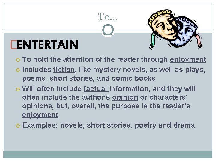 To… �ENTERTAIN To hold the attention of the reader through enjoyment Includes fiction, like