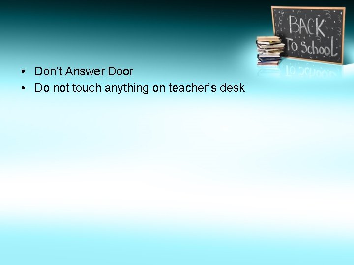  • Don’t Answer Door • Do not touch anything on teacher’s desk 