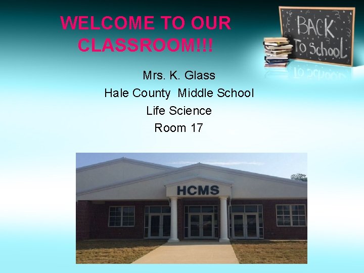 WELCOME TO OUR CLASSROOM!!! Mrs. K. Glass Hale County Middle School Life Science Room