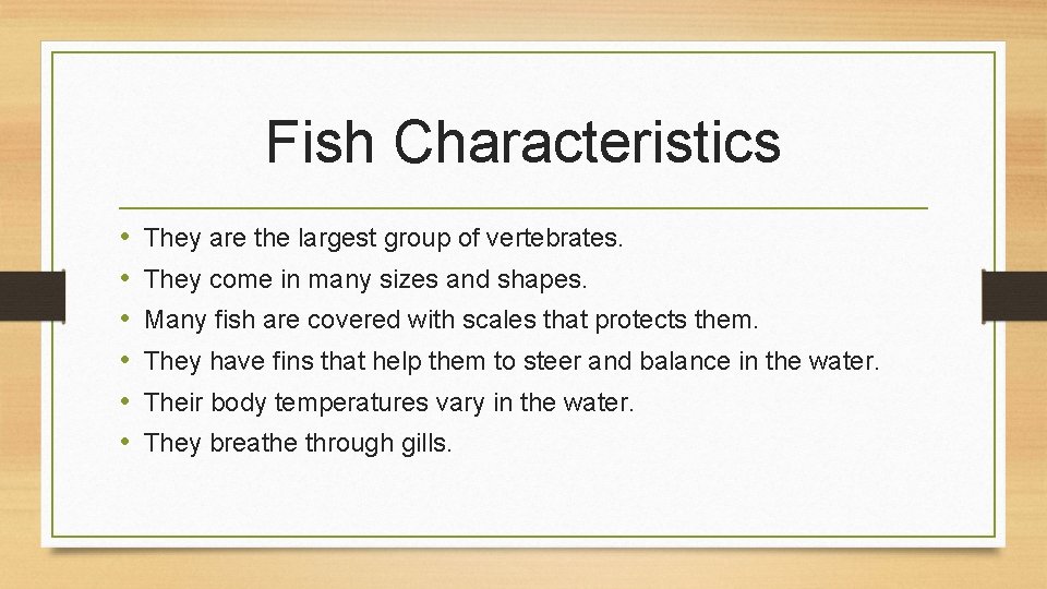 Fish Characteristics • • • They are the largest group of vertebrates. They come