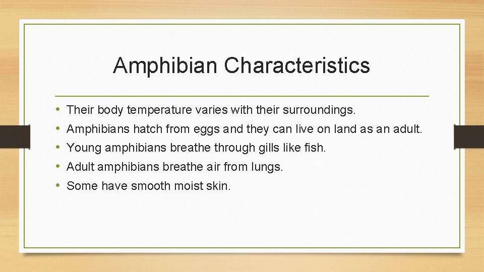 Amphibian Characteristics • • • Their body temperature varies with their surroundings. Amphibians hatch
