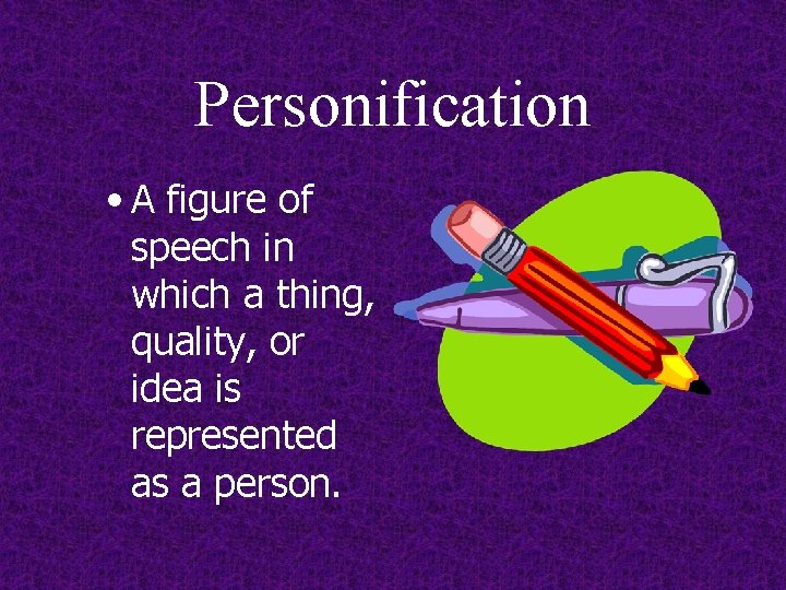 Personification • A figure of speech in which a thing, quality, or idea is