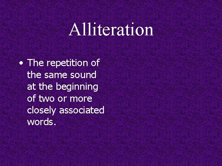 Alliteration • The repetition of the same sound at the beginning of two or