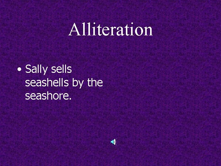 Alliteration • Sally sells seashells by the seashore. 