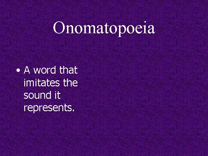 Onomatopoeia • A word that imitates the sound it represents. 