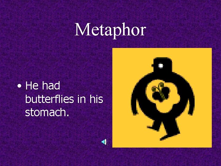 Metaphor • He had butterflies in his stomach. 