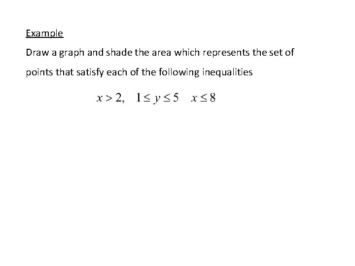 Example Draw a graph and shade the area which represents the set of points