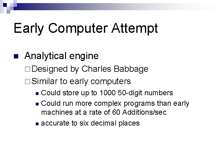 Early Computer Attempt n Analytical engine ¨ Designed by Charles Babbage ¨ Similar to