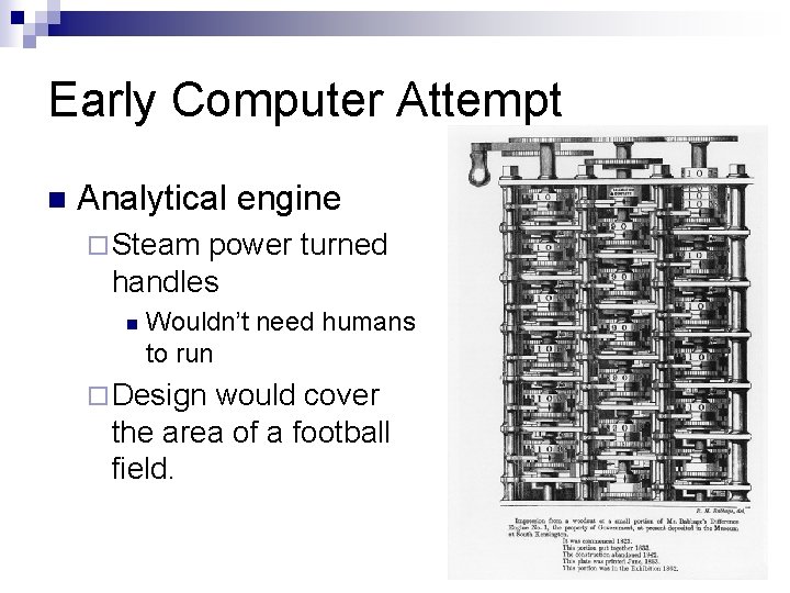 Early Computer Attempt n Analytical engine ¨ Steam power turned handles n Wouldn’t need