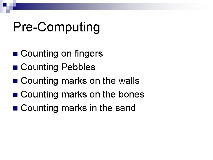 Pre-Computing Counting on fingers n Counting Pebbles n Counting marks on the walls n