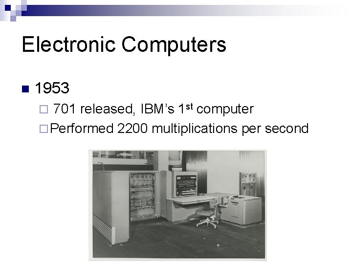 Electronic Computers n 1953 701 released, IBM’s 1 st computer ¨ Performed 2200 multiplications