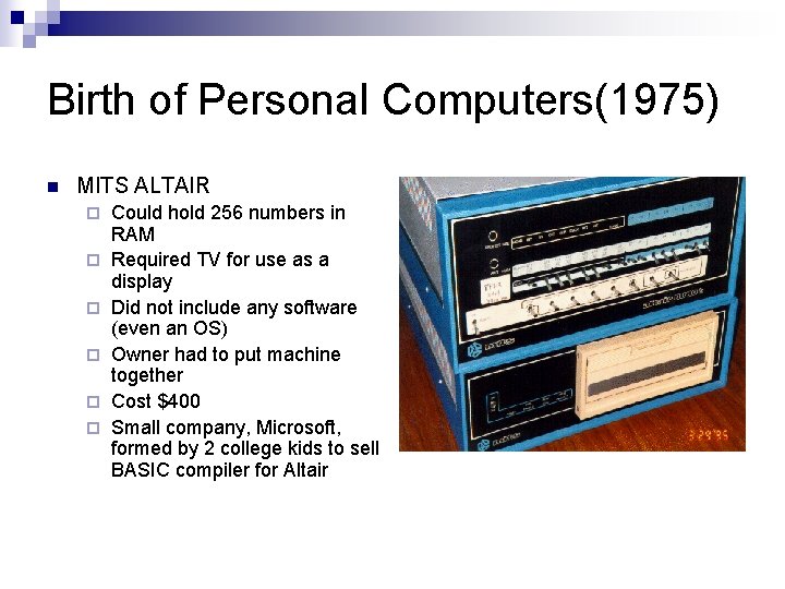 Birth of Personal Computers(1975) n MITS ALTAIR ¨ ¨ ¨ Could hold 256 numbers