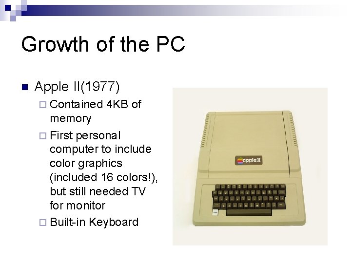 Growth of the PC n Apple II(1977) ¨ Contained 4 KB of memory ¨