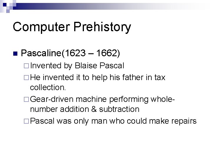 Computer Prehistory n Pascaline(1623 – 1662) ¨ Invented by Blaise Pascal ¨ He invented