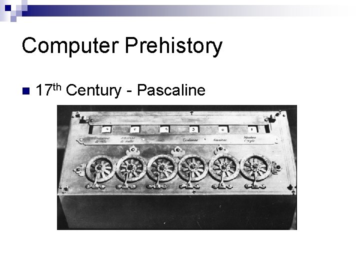 Computer Prehistory n 17 th Century - Pascaline 