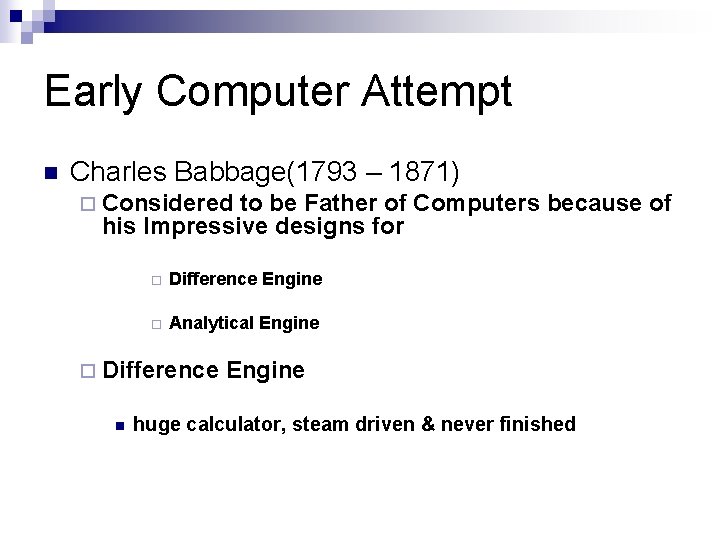 Early Computer Attempt n Charles Babbage(1793 – 1871) ¨ Considered to be Father of